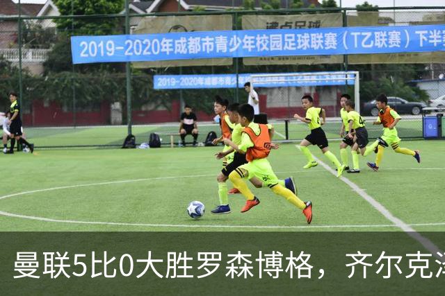 曼联5比0大胜罗森博格，齐尔克泽闪耀，但锋线天才JJ·加布里埃尔仍无踪