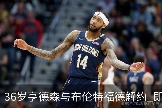 36岁亨德森与布伦特福德解约 即将加盟切尔西